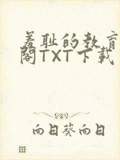 羞耻的教育笔趣阁TXT下载