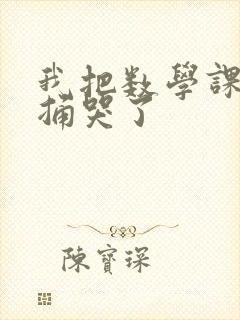 我把数学课代表捅哭了