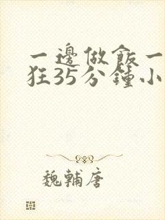 一边做饭一边躁狂35分钟小说