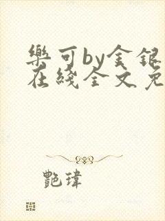 乐可by金银花在线全文免费阅读