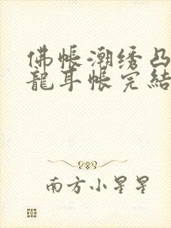 佛帐潮绣凸浮双龙耳帐完结了吗