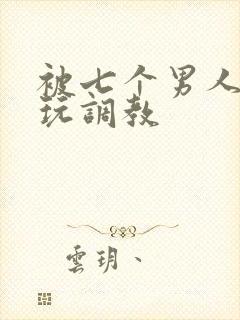 被七个男人绑着玩调教