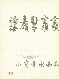 娇妻卧室含辱迎接领导视频封面