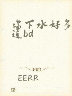 你下水好多下水道bd