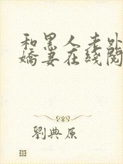 和黑人老外交换娇妻在线阅读