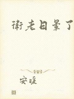 卫老日晕了淑蓉