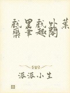 戏里戏外叶芙岑栾笔趣阁