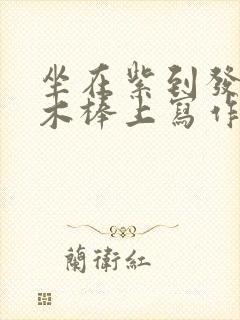 坐在紫到发黑的木棒上写作业阅读