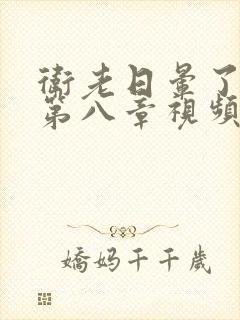 卫老日晕了淑蓉第八章视频