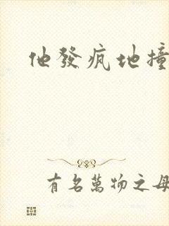 他发疯地撞着他