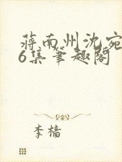 蒋南州沈宛月16集笔趣阁