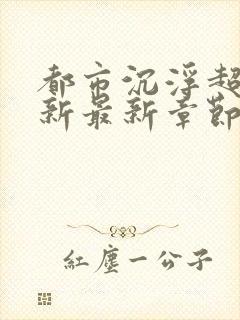 都市沉浮超前更新最新章节