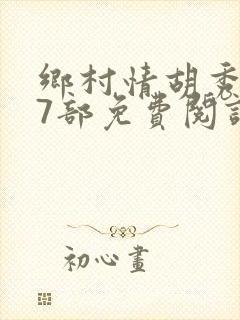 乡村情胡秀英17部免费阅读全文