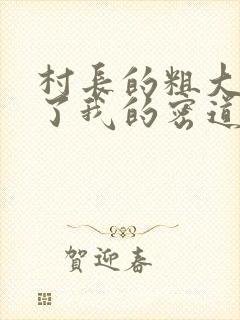 村长的粗大挺进了我的密道