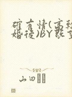 确有情(高干 婚后)BY既望免费阅读笔趣阁