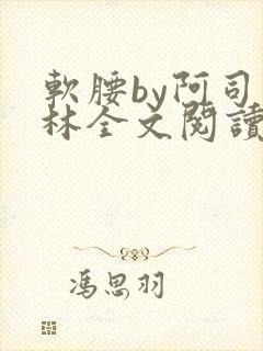 软腰by阿司匹林全文阅读