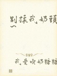 别揉我奶头啊嗯～