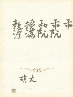 教授和乖乖女H灌满阮阮