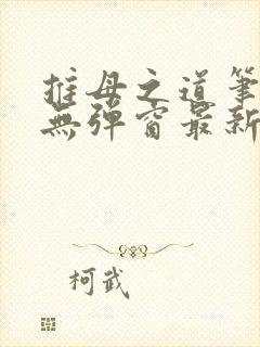 推母之道笔趣阁无弹窗最新章节