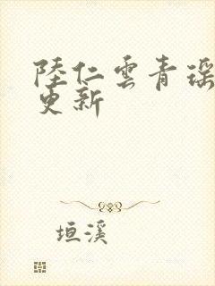 陆仁云青瑶最快更新封面