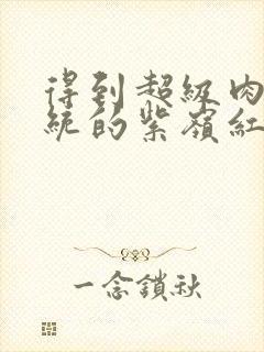 得到超级肉禽系统的紫岭红山