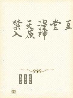 禁天漫堂直接进入原神