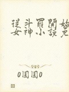 从斗罗开始俘获女神小说免费阅读全文无窗口