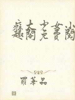 瘾大少女小说笔趣阁免费阅读