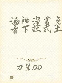 酒神漫画免费观看下拉式土豪漫画