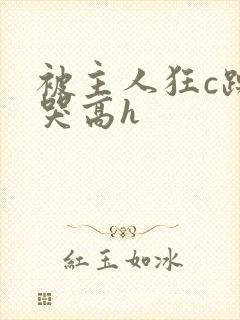 被主人狂c躁到哭高h封面