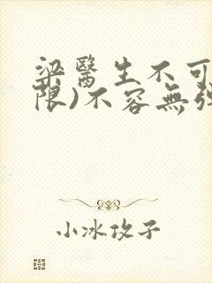 梁医生不可以(限)不容无弹窗