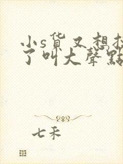 小s货又想挨c了叫大声点封面