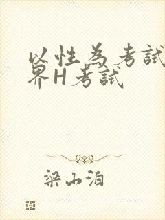 以性为考试的世界H考试