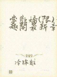 尝欢娇(限)笔趣阁最新章节更新时间