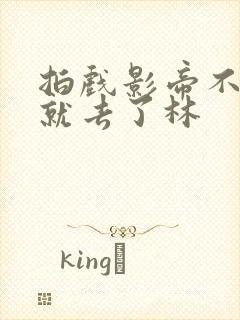 拍戏影帝不小心就去了林