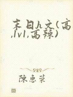 末日h文(高h,1v1,高辣)