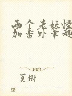 两个老妖怪原文加番外笔趣阁封面