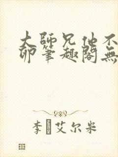 大师兄他不停产卵笔趣阁无弹窗