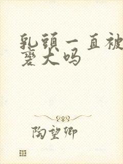 乳头一直被吸会变大吗