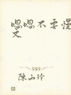 嗯嗯不要慢点h文