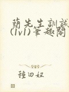 蔺先生训诫日常(1v1)笔趣阁