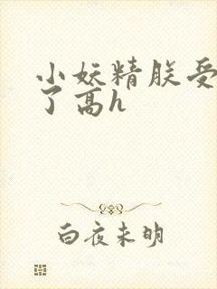 小妖精朕受不了了高h