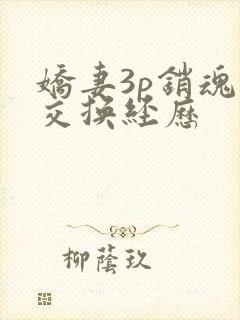 娇妻3p销魂的交换经历
