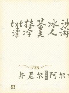 txt抹茶冰沙清冷美人游戏阅读