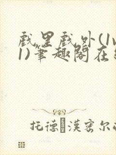 戏里戏外(1v1)笔趣阁在线阅读