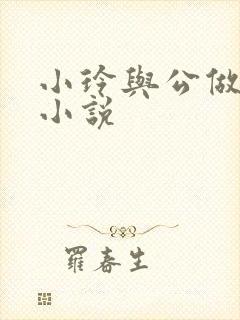 小玲与公做爰小小说