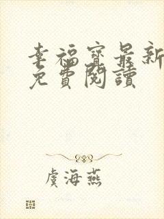 幸福宝最新章节免费阅读