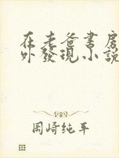 在老爸书房的意外发现小说免费阅读