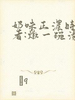 奶味正浓时 作者:炖一碗汤