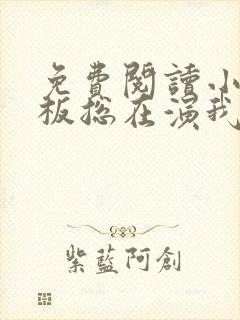 免费阅读小说老板总在演我在线阅读全文封面